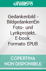 Gedankenbild - BildgedankenEin Foto- und Lyrikprojekt. E-book. Formato EPUB ebook
