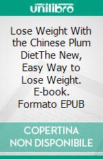 Lose Weight With the Chinese Plum DietThe New, Easy Way to Lose Weight. E-book. Formato EPUB ebook di Jamie Wild