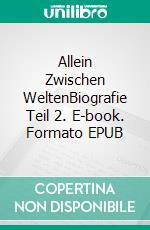 Allein Zwischen WeltenBiografie Teil 2. E-book. Formato EPUB ebook