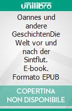 Oannes und andere GeschichtenDie Welt vor und nach der Sintflut. E-book. Formato EPUB ebook