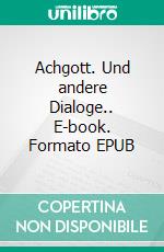 Achgott. Und andere Dialoge.. E-book. Formato EPUB ebook di Martin Christen