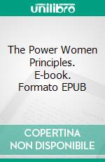 The Power Women Principles. E-book. Formato EPUB ebook