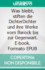 Was bleibt, stiften die DichterDichter und ihre Werke vom Barock bis zur Gegenwart. E-book. Formato EPUB