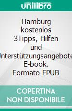 Hamburg kostenlos 3Tipps, Hilfen und Unterstützungsangebote. E-book. Formato EPUB ebook di Andreas Kolipost