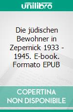 Die jüdischen Bewohner in Zepernick 1933 - 1945. E-book. Formato EPUB ebook