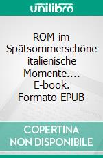 ROM im Spätsommerschöne italienische Momente.... E-book. Formato EPUB ebook