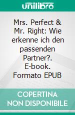 Mrs. Perfect & Mr. Right: Wie erkenne ich den passenden Partner?. E-book. Formato EPUB