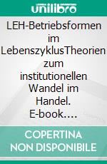 LEH-Betriebsformen im LebenszyklusTheorien zum institutionellen Wandel im Handel. E-book. Formato EPUB ebook di Carsten Kortum