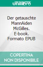 Der getauschte MannAiden McGilles. E-book. Formato EPUB ebook