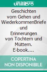 Geschichten vom Gehen und WiederkommenBriefe und Erinnerungen von Töchtern und Müttern. E-book. Formato EPUB ebook di Petra C. Erdmann