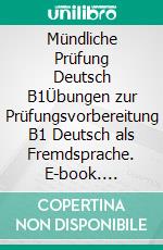 Mündliche Prüfung Deutsch B1Übungen zur Prüfungsvorbereitung B1 Deutsch als Fremdsprache. E-book. Formato EPUB ebook