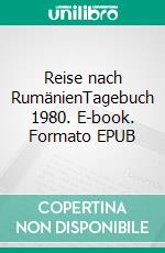 Reise nach RumänienTagebuch 1980. E-book. Formato EPUB ebook