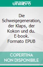 Die Schweigegeneration, der Klaps, der Kokon und du. E-book. Formato EPUB ebook