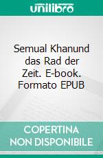 Semual Khanund das Rad der Zeit. E-book. Formato EPUB ebook