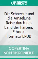 Die Schnecke und die AmselEine Reise durch das Land der Farben. E-book. Formato EPUB ebook