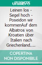 Leinen los - Segel hoch - Poseidon wir kommenAuf dem Albatros von Kroatien über Italien nach Griechenland. E-book. Formato EPUB ebook