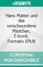 Hans Matter und das verschwundene Mädchen. E-book. Formato EPUB ebook