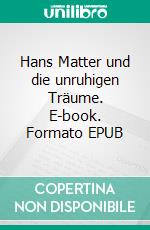 Hans Matter und die unruhigen Träume. E-book. Formato EPUB ebook