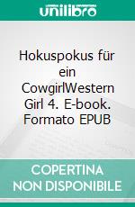 Hokuspokus für ein CowgirlWestern Girl 4. E-book. Formato EPUB ebook di Maria Appenzeller