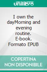 I own the dayMorning and evening routine. E-book. Formato EPUB ebook