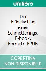 Der Flügelschlag eines Schmetterlings. E-book. Formato EPUB ebook