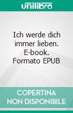 Ich werde dich immer lieben. E-book. Formato EPUB ebook