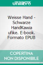 Weisse Hand - Schwarze HandKawia ufike. E-book. Formato EPUB ebook