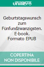 Geburtstagswunsch zum Fünfundzwanzigsten. E-book. Formato EPUB ebook