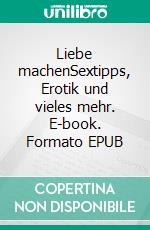 Liebe machenSextipps, Erotik und vieles mehr. E-book. Formato EPUB