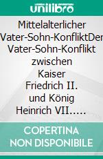 Mittelalterlicher Vater-Sohn-KonfliktDer Vater-Sohn-Konflikt zwischen Kaiser Friedrich II. und König Heinrich VII.. E-book. Formato EPUB ebook