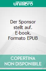 Der Sponsor stellt auf. E-book. Formato EPUB ebook