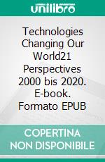 Technologies Changing Our World21 Perspectives  2000 bis 2020. E-book. Formato EPUB