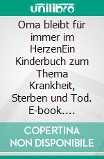 Oma bleibt für immer im HerzenEin Kinderbuch zum Thema Krankheit, Sterben und Tod. E-book. Formato EPUB