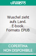 Wuschel zieht aufs Land. E-book. Formato EPUB ebook