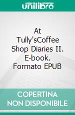 At Tully'sCoffee Shop Diaries II. E-book. Formato EPUB ebook