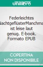 Federleichtes NachtgeflüsterManchmal ist leise laut genug. E-book. Formato EPUB ebook