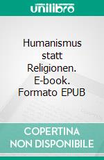 Humanismus statt Religionen. E-book. Formato EPUB ebook