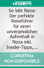 So lebt Nizza: Der perfekte Reiseführer für einen unvergesslichen Aufenthalt in Nizza inkl. Insider-Tipps, Tipps zum Geldsparen und Packliste. E-book. Formato EPUB