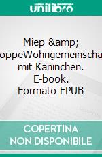 Miep &amp; MoppeWohngemeinschaft mit Kaninchen. E-book. Formato EPUB ebook