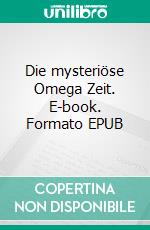 Die mysteriöse Omega Zeit. E-book. Formato EPUB