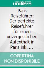Paris Reiseführer: Der perfekte Reiseführer für einen unvergesslichen Aufenthalt in Paris inkl. Insider-Tipps und Packliste. E-book. Formato EPUB ebook