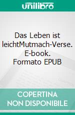 Das Leben ist leichtMutmach-Verse. E-book. Formato EPUB ebook