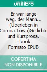 Er war lange weg, der Mann... (Überleben in Corona-Town)Gedichte und Kurzprosa. E-book. Formato EPUB ebook di Patrick Rabe