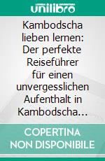 Kambodscha lieben lernen: Der perfekte Reiseführer für einen unvergesslichen Aufenthalt in Kambodscha inkl. Insider-Tipps und Packliste. E-book. Formato EPUB ebook