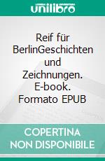 Reif für BerlinGeschichten und Zeichnungen. E-book. Formato EPUB ebook di Dimitri Vojnov