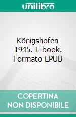 Königshofen 1945. E-book. Formato EPUB ebook di Michael Weber