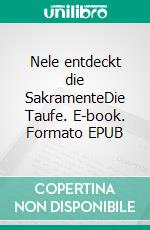 Nele entdeckt die SakramenteDie Taufe. E-book. Formato EPUB ebook