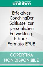 Effektives CoachingDer Schlüssel zur persönlichen Entwicklung. E-book. Formato EPUB ebook di Arun Kohli