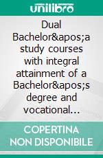 Dual Bachelor&apos;a study courses with integral attainment of a Bachelor&apos;s degree and vocational Master qualificationBachelor &amp; Meister. E-book. Formato EPUB ebook