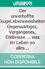 Der unverhoffte ZeugeLebensweisheiten, Gegenwärtiges, Vergangenes, Erlebnisse … was im Leben so alles passiert. E-book. Formato EPUB ebook